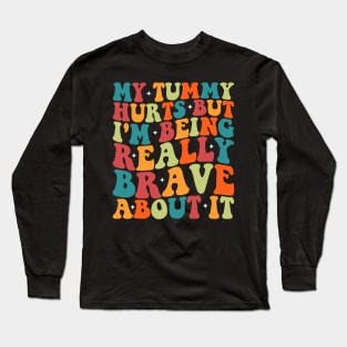 My Tummy Hurts But I'm Being Really Brave About It Groovy Long Sleeve T-Shirt